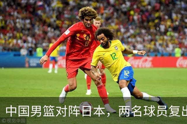 中国男篮对阵日本，两名球员复出，首发和轮换阵容将发生变化